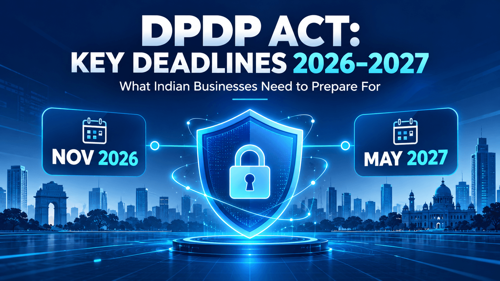 DPDP Act key deadlines 2026-2027: a shield and padlock between the November 2026 and May 2027 milestones